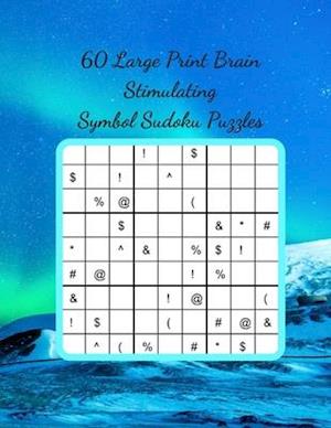 60 Large Print Brain Stimulating Symbol Sudoku Puzzles: Take Your Sudoku Skills to the Next Level and Enjoy a Fantastic Mental Work Out