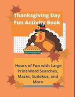 Thanksgiving Day Fun Activity Book: Hours of Fun with Large Print Word Searches, Mazes, Sudokus, and More 