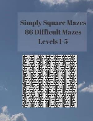 Simply Square Mazes: 86 Difficult Mazes Levels 1-5