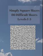 Simply Square Mazes: 86 Difficult Mazes Levels 1-5 