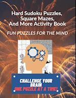 Hard Sudoku Puzzles, Square Mazes, and More Activity Book: Fun Puzzles for the Mind 