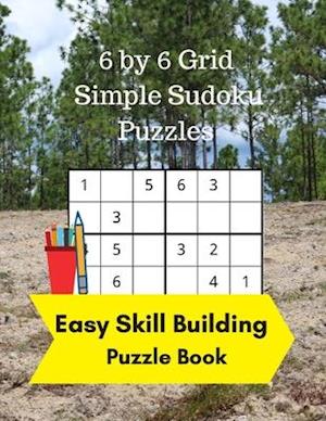 6 by 6 Grid Simple Sudoku Puzzles: Easy Skill Building Puzzle Books