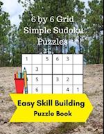 6 by 6 Grid Simple Sudoku Puzzles: Easy Skill Building Puzzle Books 
