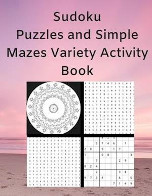 Sudoku Puzzles and Simple Mazes Variety Activity Book : With Mandela Style Coloring Pages, Word and Number Searches