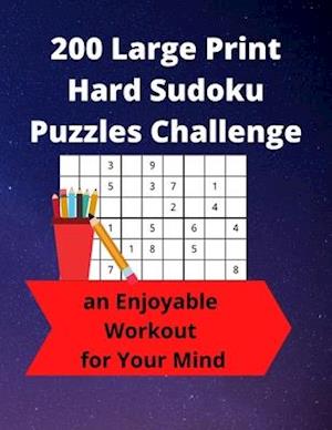 200 Large Print Hard Sudoku Puzzles Challenge: an Enjoyable Workout for Your Mind