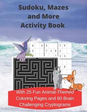 Sudoku, Mazes, and More Activity Book: With 25 Fun Animal-Themed Coloring Pages and 60 Brain Challenging Cryptograms