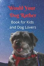 Would Your Dog Rather Book for Kids and Dog Lovers: A Family Friendly Gamebook of Fun and Silly Questions that is perfect for Kids 6-12 and Pet Fans o