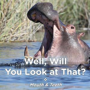 Well Will You Look at That? Mouth & Teeth
