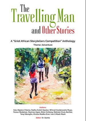 The Travelling Man and other Stories : A "Griot African Storytellers Competition" Anthology - Adventure Theme