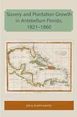 Slavery and Plantation Growth in Antebellum Florida 1821-1860