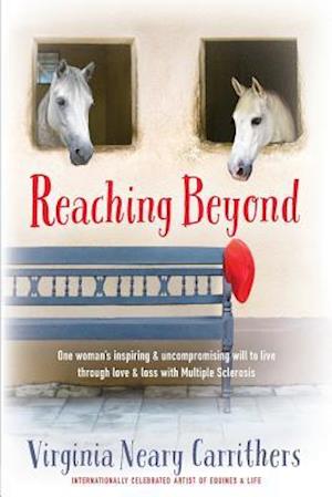 Reaching Beyond: One Woman's Inspiring and Uncompromising Will to Live Through Love and Loss With Multiple Sclerosis