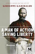 A Man of Action Saving Liberty: A Novel Based on the Life of Giuseppe Garibaldi 