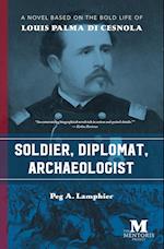 Soldier, Diplomat, Archaeologist: A Novel Based on the Bold Life of Louis Palma di Cesnola 