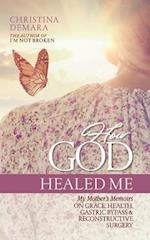 How God Healed Me: My Mother's Memoirs on Grace, Health, Gastric Bypass and Reconstructive Surgery 