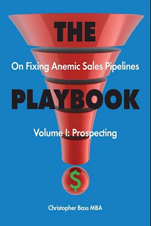 THE PLAYBOOK on Fixing Anemic Sales Pipelines Volume I