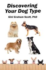 Discovering Your Dog Type : A New System for Understanding Yourself and Others, Improving Your Relationships, and Getting What You Want in Life