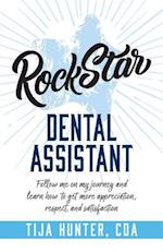 Rock Star Dental Assistant: Follow Me on My Journey and Learn How to Get More Appreciation, Respect, and Satisfaction 