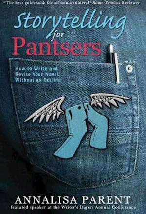 Storytelling for Pantsers : How to Write and Revise Your Novel Without an Outline