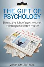 The Gift of Psychology: Shining the Light of Psychology on the Things in Life that Matter 