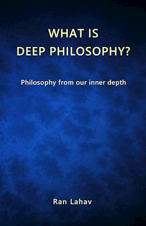 What is Deep Philosophy?: Philosophy from our inner depth