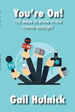 You're On! 100 Ways to Shine in the Media Spotlight