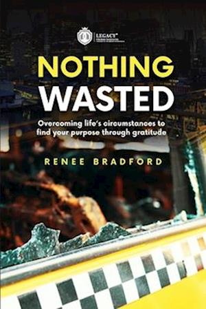 Nothing Wasted: Overcoming Life's Circumstances to Find Your Purpose Through Gratitude