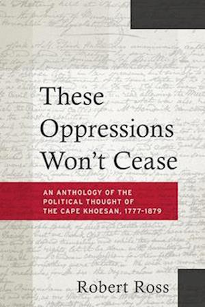 These Oppressions Won't Cease – An Anthology of the Political Thought of the Cape Khoesan, 1777–1879