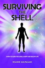 Surviving the Shell : A How to Guide for Living a Happy and Healthy Life