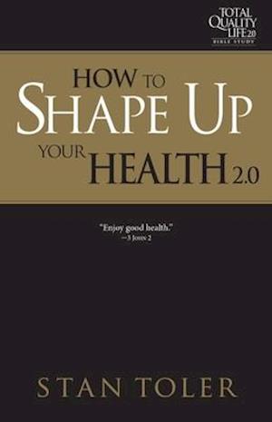 How to Shape Up Your Health (Tql 2.0 Bible Study Series)