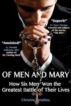 Of Men and Mary: How Six Men Won the Greatest Battle of Their Lives