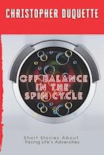 Off Balance In The Spin Cycle: Short Stories About Overcoming Life's Adversities 