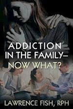 Addiction in the Family - Now What? 
