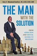 Man with the Solution: From Addiction and Mental Illness to Recovery