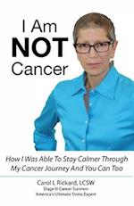 I Am NOT Cancer: How I Was Able To Stay Calmer Though My Cancer Journey And You Can Too 
