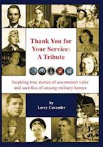 Thank You for Your Service: A Tribute: Inspiring true stories of uncommon valor and sacrifice of unsung military heroes 