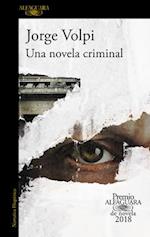 Una Novela Criminal. (Premio Alfaguara 2018) / A Crime Novel