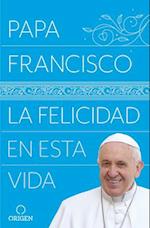 La Felicidad En Esta Vida / Pope Francis