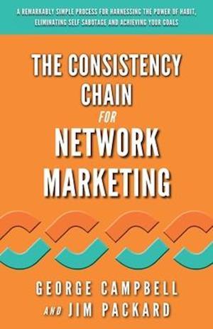 The Consistency Chain for Network Marketing: A Remarkably Simple Process for Harnessing the Power of Habit, Eliminating Self Sabotage and Achieving Yo