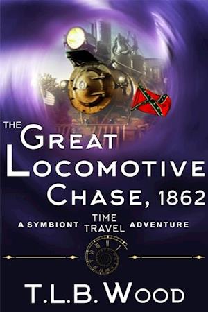 Great Locomotive Chase, 1862 (The Symbiont Time Travel Adventures Series, Book 4)