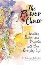 The Power of Choice: Inviting Freedom and Miracles into Your Everyday Life 