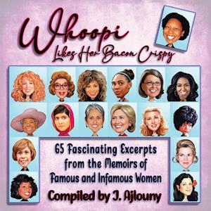 Whoopi Likes Her Bacon Crispy: 65 Fascinating Excerpts from the Memoirs of Famous and Infamous Women