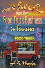 How to Start and Run Your Own Food Truck Business in Tennessee 