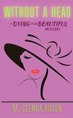 Without a Head: A Dying to Be Beautiful Mystery 