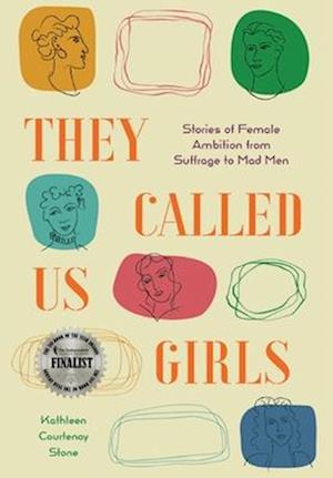 They Called Us Girls: Stories of Female Ambition from Suffrage to Mad Men