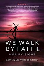 We Walk by Faith...Not by Sight