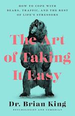 The Art of Taking It Easy : How to Cope with Bears, Traffic, and the Rest of Life's Stressors 
