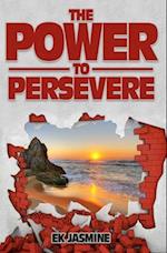 The Power to Persevere: Unleash the power from within 