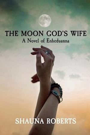 The Moon God's Wife: A Novel of Enheduanna