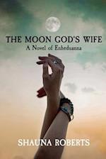 The Moon God's Wife: A Novel of Enheduanna 