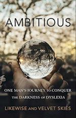 Ambitious : One Man's Journey to Conquer the Darkness of Dyslexia